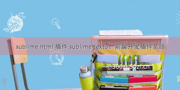 sublime html 插件 sublime text3：前端开发插件总结