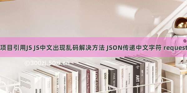 JAVA WEB项目引用JS JS中文出现乱码解决方法 JSON传递中文字符 request中取值出现