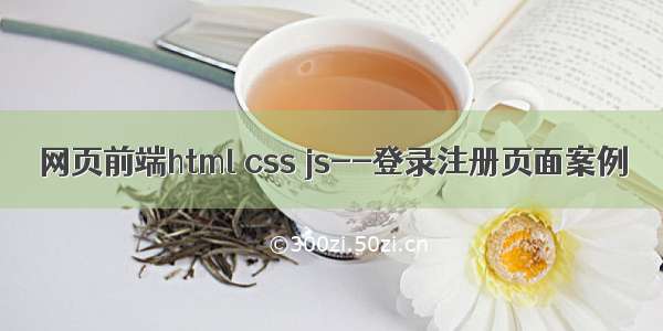 网页前端html css js--登录注册页面案例