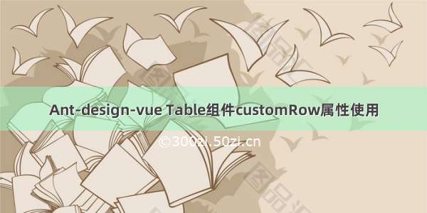 Ant-design-vue Table组件customRow属性使用