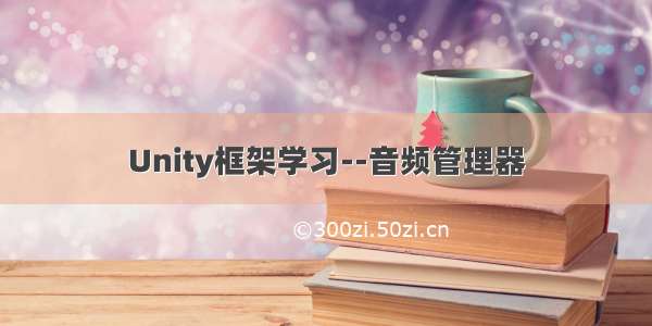 Unity框架学习--音频管理器