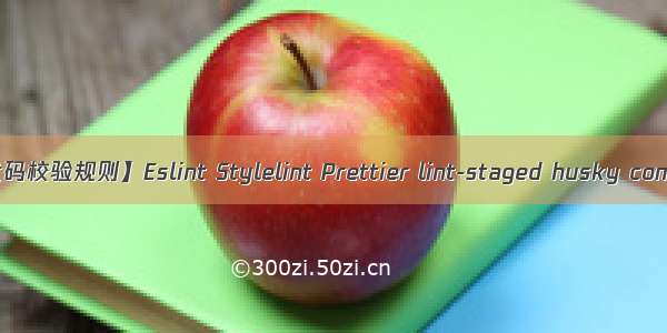 【前端代码校验规则】Eslint Stylelint Prettier lint-staged husky commitlint