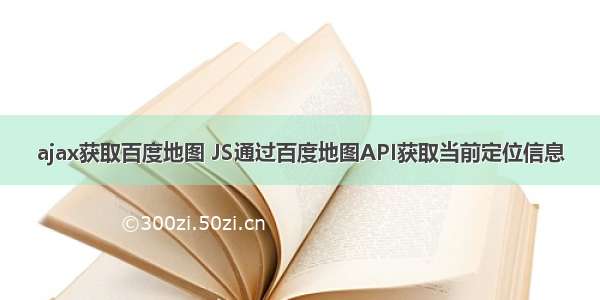 ajax获取百度地图 JS通过百度地图API获取当前定位信息