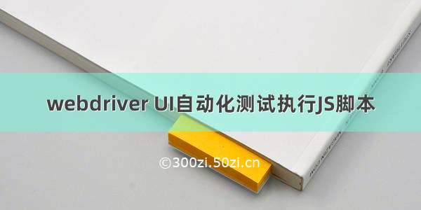 webdriver UI自动化测试执行JS脚本