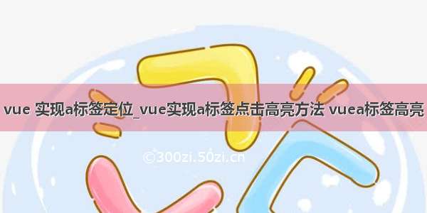 vue 实现a标签定位_vue实现a标签点击高亮方法 vuea标签高亮