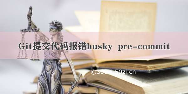 Git提交代码报错husky  pre-commit