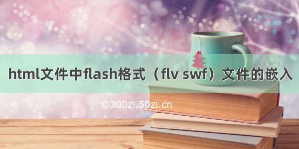html文件中flash格式（flv swf）文件的嵌入