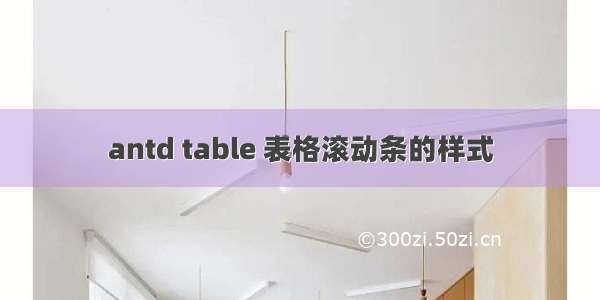 antd table 表格滚动条的样式