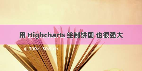 用 Highcharts 绘制饼图 也很强大