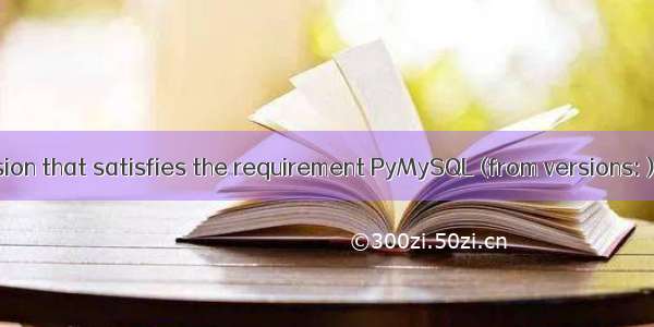 Could not find a version that satisfies the requirement PyMySQL (from versions: ) No matching distr