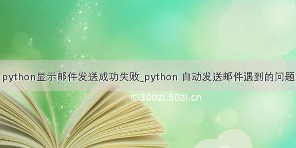 python显示邮件发送成功失败_python 自动发送邮件遇到的问题