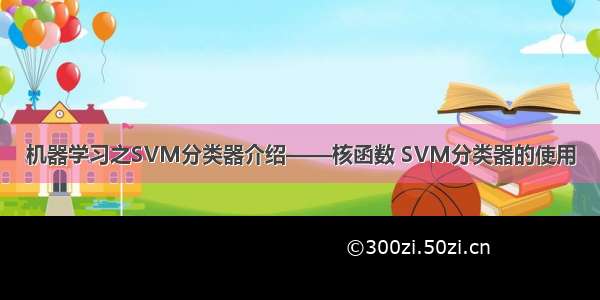 机器学习之SVM分类器介绍——核函数 SVM分类器的使用