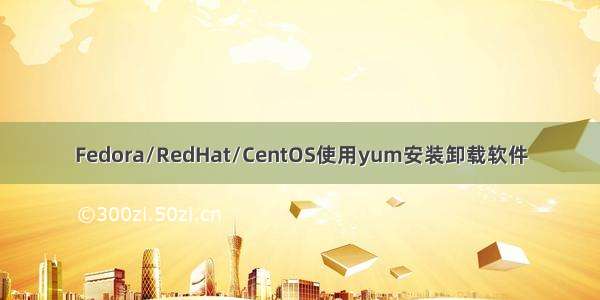 Fedora/RedHat/CentOS使用yum安装卸载软件