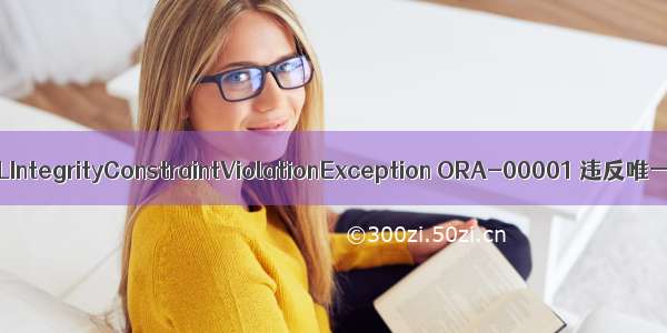 java.sql.SQLIntegrityConstraintViolationException ORA-00001 违反唯一约束条件