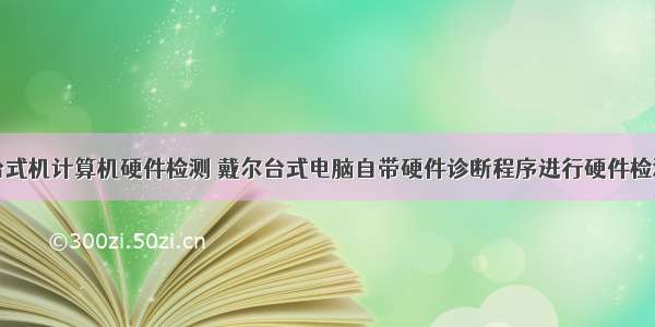 台式机计算机硬件检测 戴尔台式电脑自带硬件诊断程序进行硬件检测