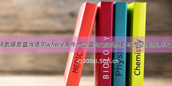 解决数据库查询语句where条件为空查询全部数据 不为空按照条件查询