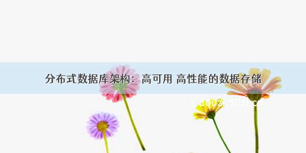 分布式数据库架构：高可用 高性能的数据存储