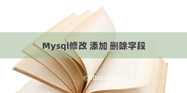Mysql修改 添加 删除字段