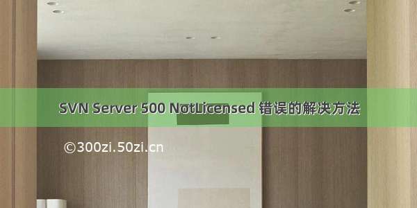 SVN Server 500 NotLicensed 错误的解决方法