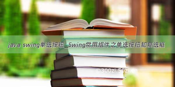 java swing单选按钮_Swing常用组件之单选按钮和复选框
