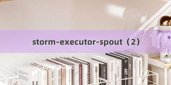 storm-executor-spout（2）