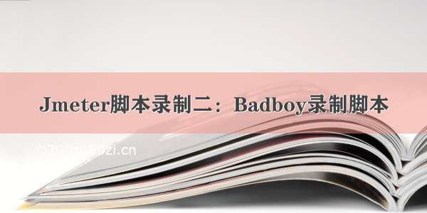 Jmeter脚本录制二：Badboy录制脚本