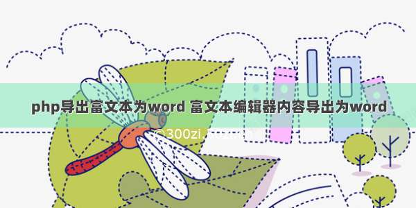 php导出富文本为word 富文本编辑器内容导出为word