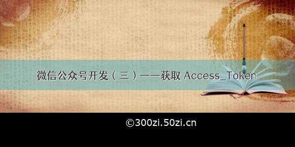 微信公众号开发（三）——获取 Access_Token