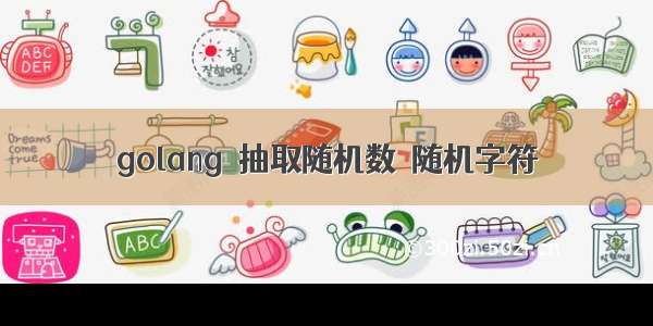 golang  抽取随机数  随机字符