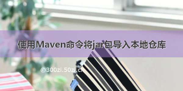 使用Maven命令将jar包导入本地仓库