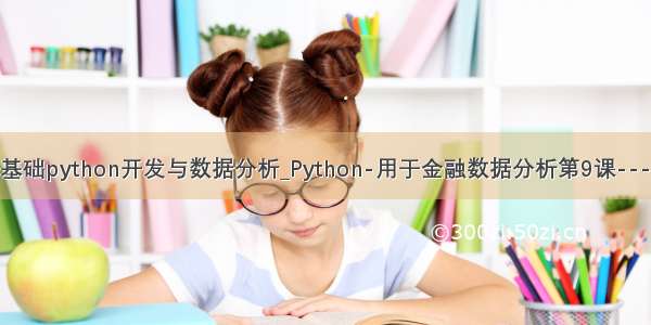 金融建模工具基础python开发与数据分析_Python-用于金融数据分析第9课-----时间序列分