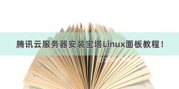 腾讯云服务器安装宝塔Linux面板教程！