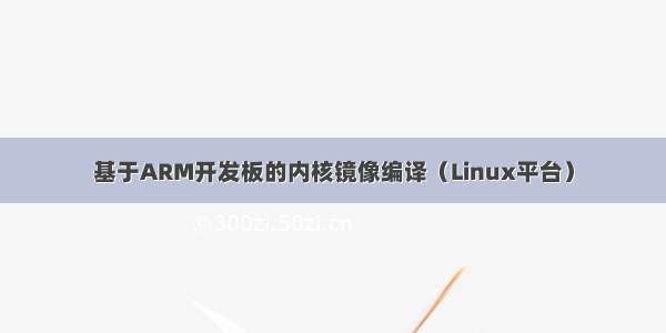 基于ARM开发板的内核镜像编译（Linux平台）