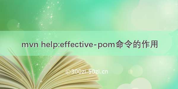 mvn help:effective-pom命令的作用