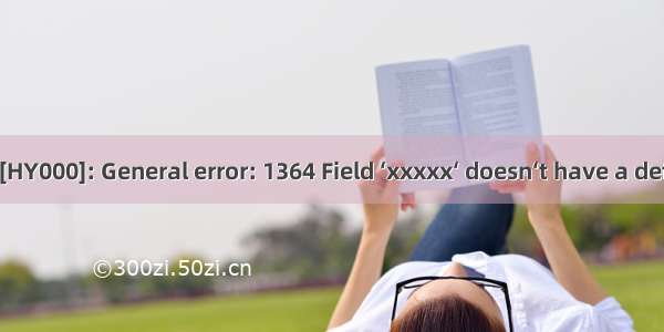 SQLSTATE[HY000]: General error: 1364 Field ‘xxxxx‘ doesn‘t have a default value