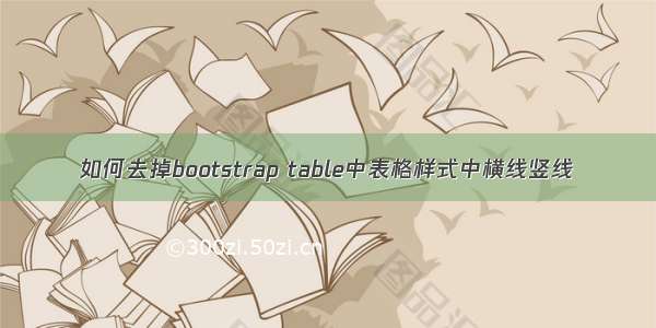 如何去掉bootstrap table中表格样式中横线竖线