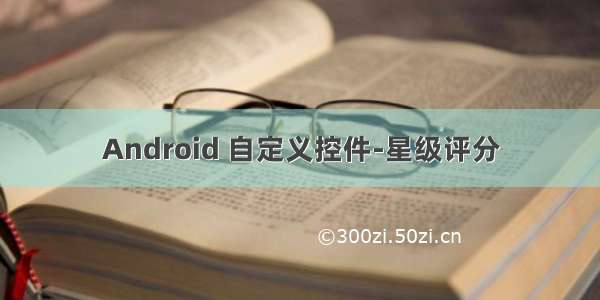 Android 自定义控件-星级评分