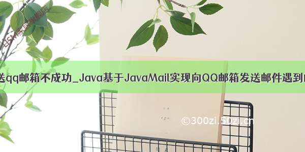 java发送qq邮箱不成功_Java基于JavaMail实现向QQ邮箱发送邮件遇到的问题