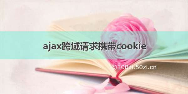 ajax跨域请求携带cookie