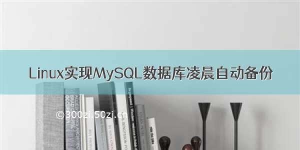 Linux实现MySQL数据库凌晨自动备份