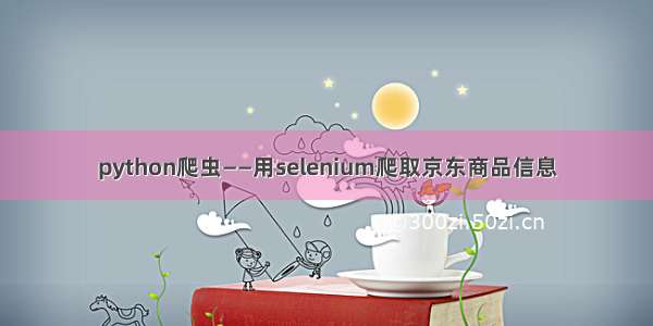 python爬虫——用selenium爬取京东商品信息