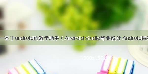 毕业设计-基于android的教学助手（Android studio毕业设计 Android课程设计）