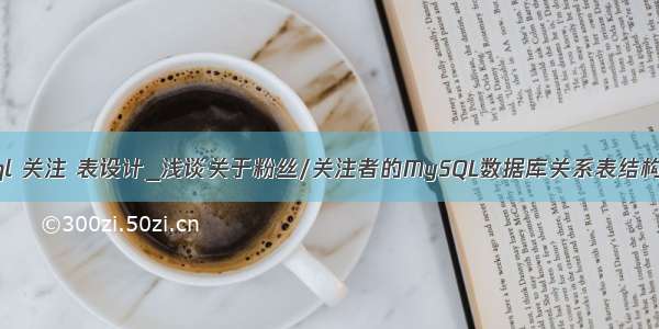 mysql 关注 表设计_浅谈关于粉丝/关注者的MySQL数据库关系表结构设计