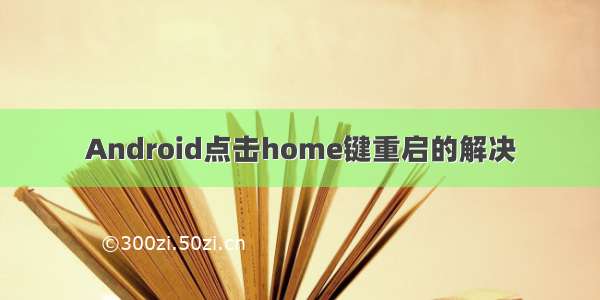 Android点击home键重启的解决