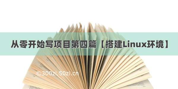 从零开始写项目第四篇【搭建Linux环境】