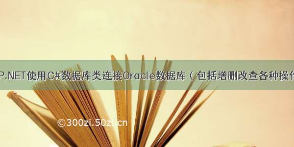 ASP.NET使用C#数据库类连接Oracle数据库（包括增删改查各种操作）