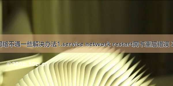 CentOS7网络不通一些解决办法1.service network restart网卡重启错误 2.ping不通 