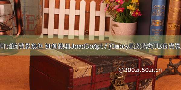 html如何td的背景颜色 如何使用JavaScript / jQuery更改特定TD的背景颜色？