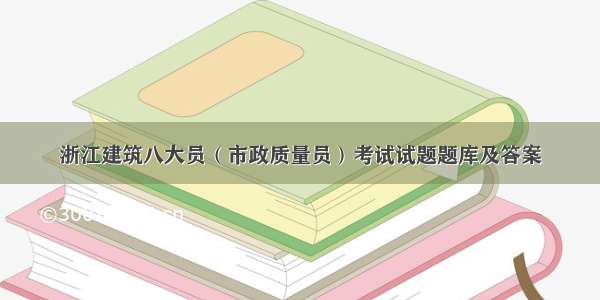 浙江建筑八大员（市政质量员）考试试题题库及答案