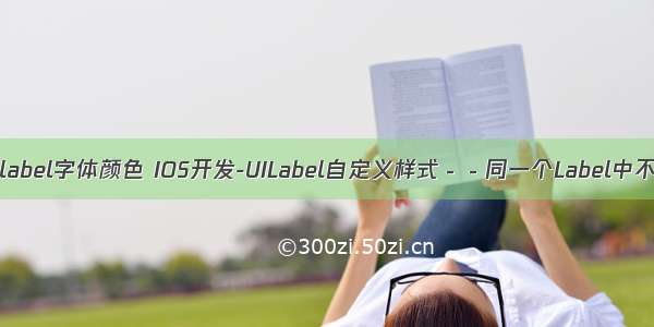 android中改变label字体颜色 IOS开发-UILabel自定义样式－－同一个Label中不同颜色 字体...